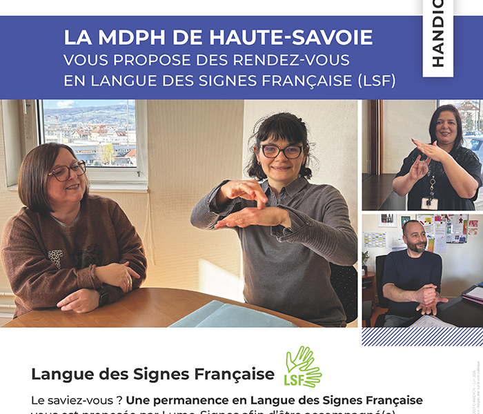 Affiche Lumo-Signes et MDPH de la Haute-Savoie, rubrique Handicap : « La MDPH de Haute-Savoie vous propose des rendez-vous en Langue des Signes Française (LSF) ». Photographies de personnes échangeant en langue des signes. Texte : le saviez-vous ? Une permanence en Langue des Signes Française vous est proposée par Lumo-Signes afin d’être accompagné(e) par un interprète lors de votre rendez-vous à la Maison Départementale des Personnes Handicapées (MDPH), située au 26 avenue de Chevêne à Annecy. Tous les 2e et 4e lundis du mois de 14h à 14h45, sans rendez-vous. Contact : 04 50 33 22 50, mdph74.fr.